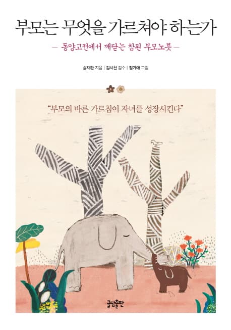 부모는 무엇을 가르쳐야 하는가  : 동양고전에서 깨닫는 참된 부모노릇 표지