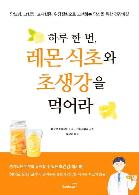 하루 한 번, 레몬 식초와 초생강을 먹어라 : 생기있는 피부를 유지할 수 있는 초건강 레시피 : 하버드 의대 교수가 알려주는 젊음과 건강을 지키는 최고의 습관 : 당뇨병, 고혈압, 고지혈증, 위장질환으로 고생하는 표지