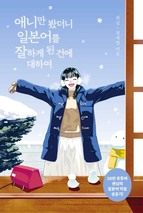 애니만 봤더니 일본어를 잘하게 된 건에 대하여 : 26만 유튜버 센님의 일본어 덕질 성공기! 표지