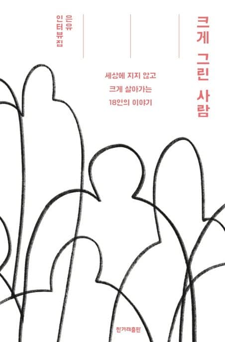 크게 그린 사람 : 세상에 지지 않고 크게 살아가는 18인의 이야기 : 은유 인터뷰집 표지
