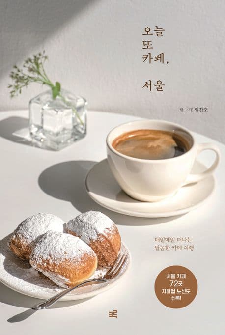 오늘 또 카페, 서울 : 매일매일 떠나는 달콤한 카페 여행 : 서울 카페 72곳 지하철 노선도 수록! 표지
