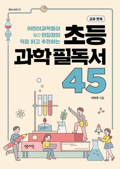 (어린이과학동아 창간 편집장이 직접 읽고 추천하는) 초등 과학 필독서 45 : 교과 연계 표지