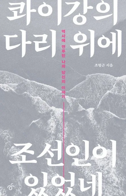 콰이강의 다리 위에 조선인이 있었네 : 역사에 연루된 나와 당신의 이야기 표지