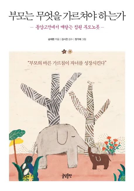 부모는 무엇을 가르쳐야 하는가  : 동양고전에서 깨닫는 참된 부모노릇 표지
