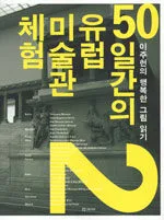 50일간의 유럽 미술관 체험 : 이주헌의 행복한 그림 읽기 2 표지