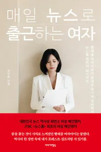 매일 뉴스로 출근하는 여자 : 빨래골 여자아이가 동대문 옷가게 알바에서 뉴스룸 앵커가 되기까지 표지